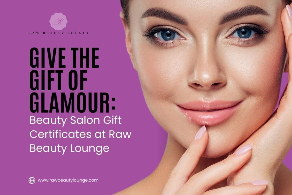  Give the Gift of Glamour: Beauty Salon Gift Certificates at Raw Beauty Lounge